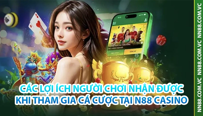 NN88 - Trang Chủ N88.COM 25 Các lợi ích người chơi nhận được khi tham gia NN88 Casino