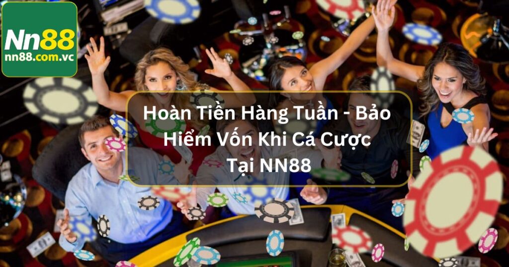 Hoàn Tiền Hàng Tuần - Bảo Hiểm Vốn Khi Cá Cược Tại NN88