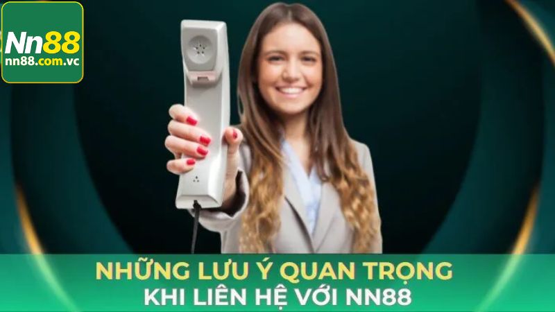 Liên Hệ NN88 Để Được Hỗ Trợ Xử Lý Vấn Đề Nhanh Nhất 3 Các lưu ý giúp việc liên hệ NN88 hiệu quả