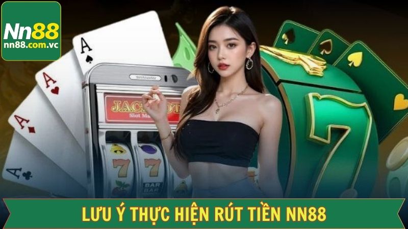 Rút Tiền NN88 - Đặt Lệnh Giao Dịch Chỉ Với 2 Phút 4 Những điểm lưu ý cần biết trong khi rút tiền NN88