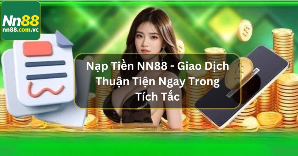 Nạp Tiền NN88 - Giao Dịch Thuận Tiện Ngay Trong Tích Tắc