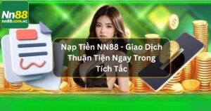 Nạp Tiền NN88 - Giao Dịch Thuận Tiện Ngay Trong Tích Tắc