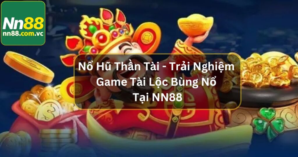 Nổ Hũ Thần Tài - Slot Game Siêu Lợi Nhuận Không Thể Bỏ Lỡ 