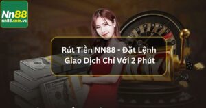 Rút Tiền NN88 - Đặt Lệnh Giao Dịch Chỉ Với 2 Phút