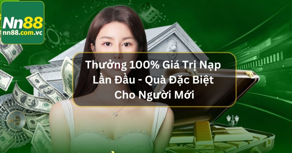 Thưởng 100% Giá Trị Nạp Lần Đầu - Quà Đặc Biệt Cho Người Mới