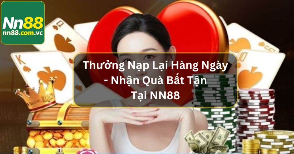Thưởng Nạp Lại Hàng Ngày - Nhận Quà Bất Tận Tại NN88