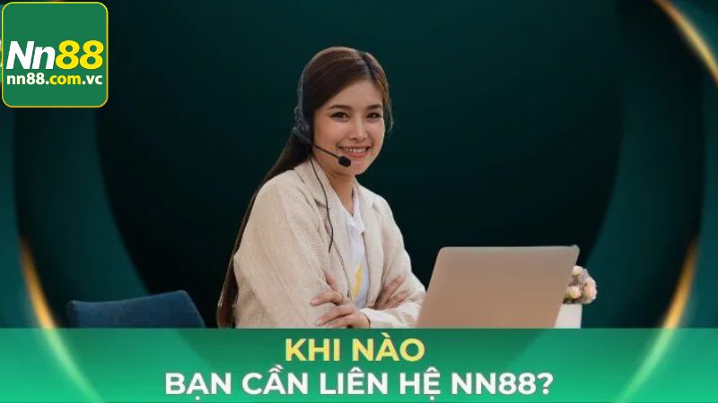 Liên Hệ NN88 Để Được Hỗ Trợ Xử Lý Vấn Đề Nhanh Nhất 1 Các vấn đề phải liên hệ đến NN88